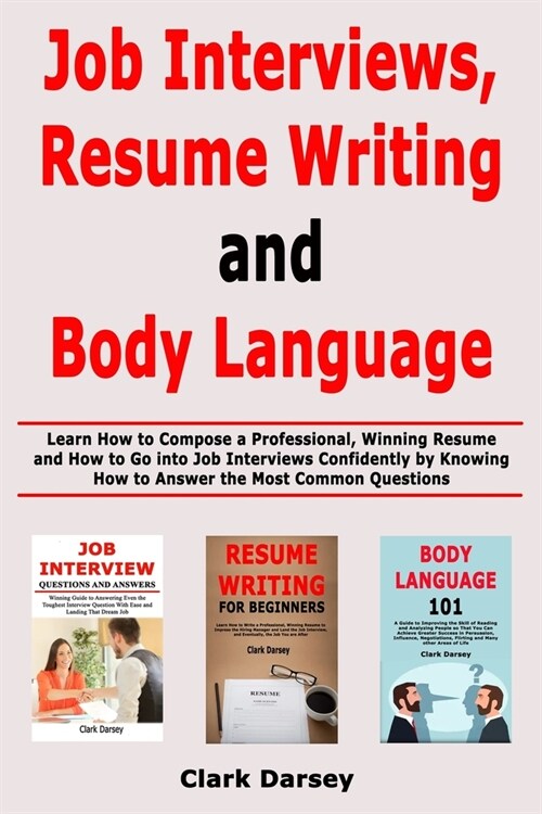 Job Interviews, Resume Writing and Body Language: Learn How to Compose a Professional, Winning Resume and How to Go into Job Interviews Confidently by (Paperback)