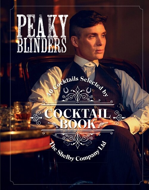 The Official Peaky Blinders Cocktail Book : 40 Cocktails Selected by The Shelby Company Ltd (Hardcover)