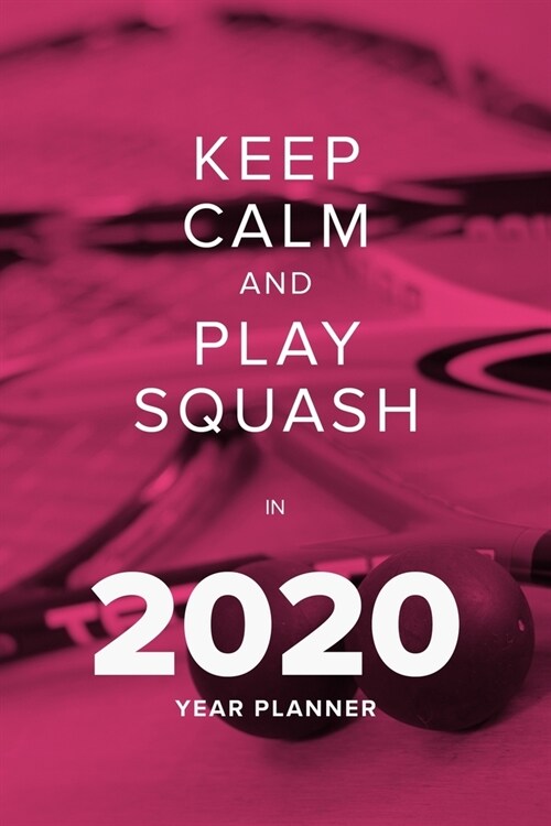 Keep Calm And Play Squash In 2020 - Year Planner: Daily Personal Organizer (Paperback)