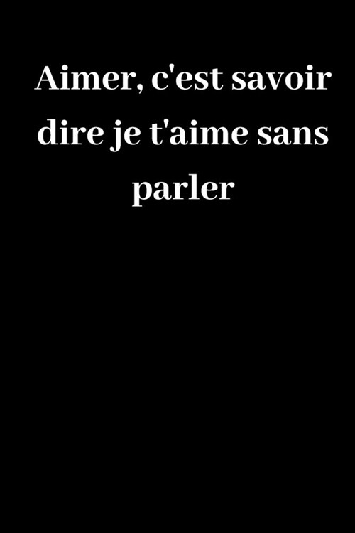 Aimer, cest savoir dire je taime sans parler: Journal A5 lign?original de 119 pages- Une belle id? de cadeau pour vos amis (Paperback)