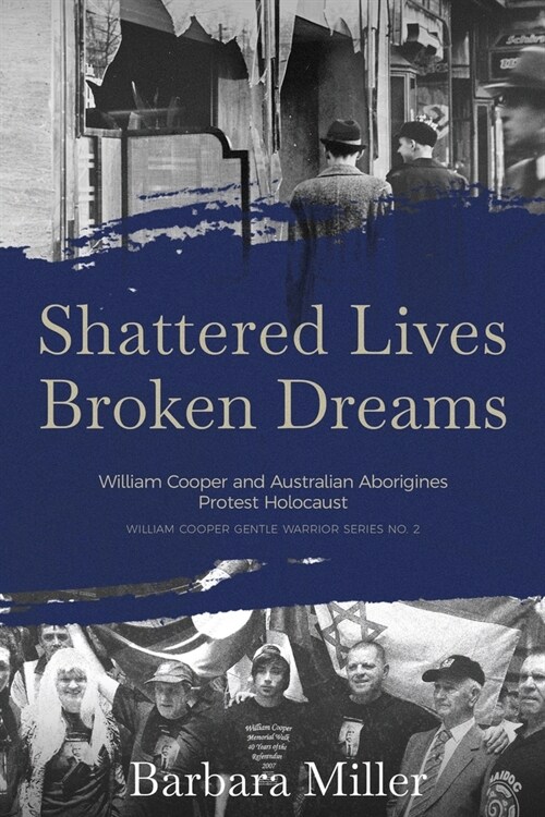 Shattered Lives Broken Dreams: William Cooper and Australian Aborigines Protest Holocaust (Paperback)