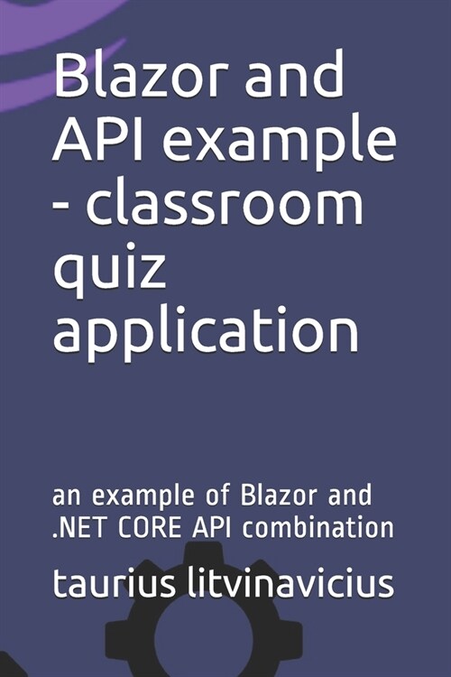 Blazor and API example - classroom quiz application: an example of Blazor and .NET CORE API combination (Paperback)