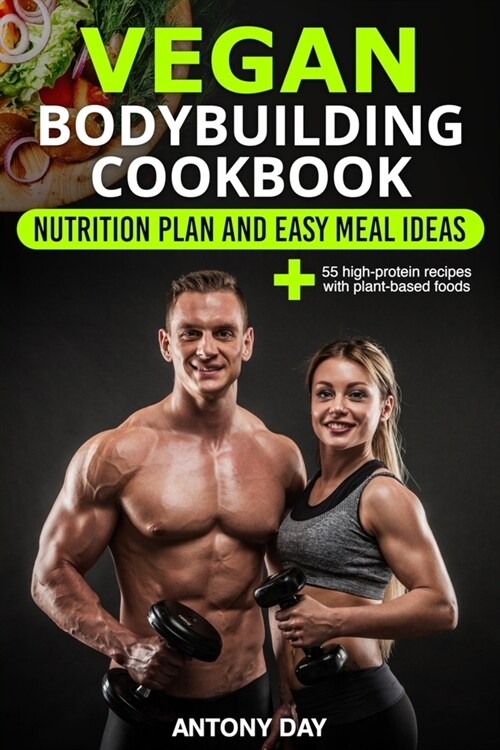 VEGAN Bodybuilding COOKBOOK: Nutrition Diet Plan and Easy Meal Ideas for Vegetarian Athletes, Bodybuilders, Fitness and Sports Enthusiast: (55 high (Paperback)