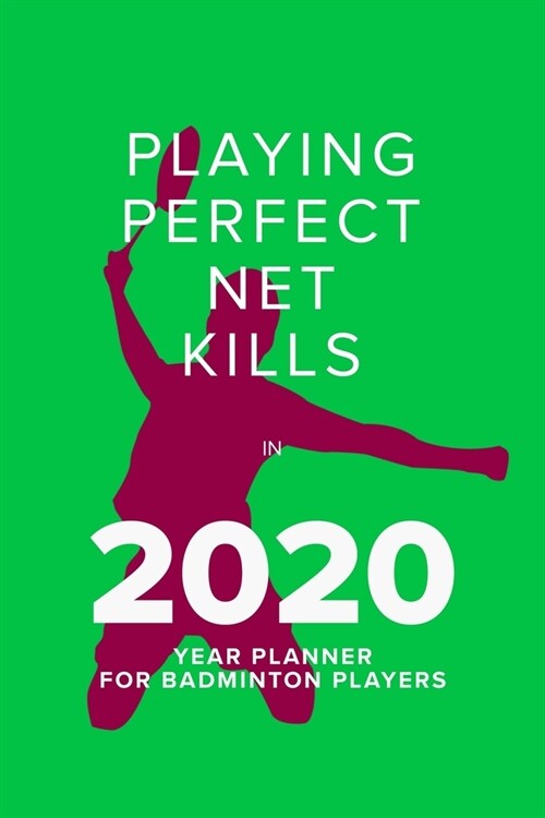 Playing Perfect Net Kills In 2020 - Year Planner For Badminton Players: Daily Agenda Gift (Paperback)