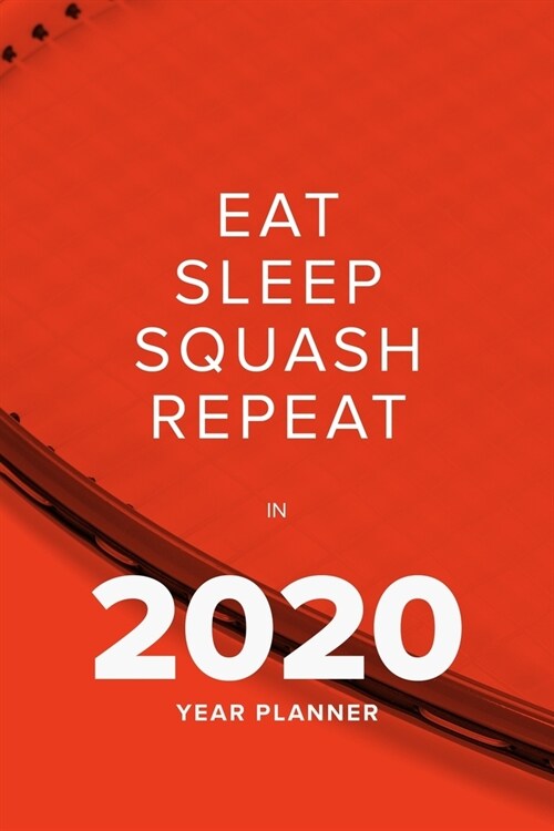 Eat Sleep Squash Repeat In 2020 - Year Planner: Daily Personal Organizer Gift (Paperback)