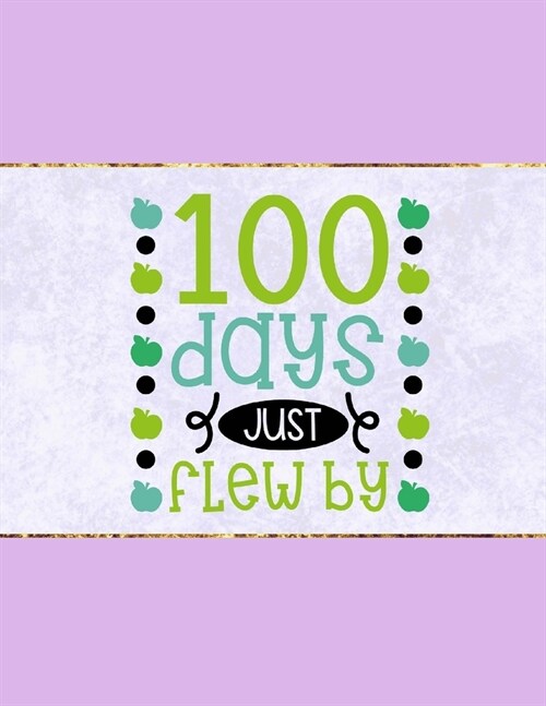 100 Days Just Flew By: Wide Ruled Composition Notebook To Be Used As Teacher Appreciation Gift And/Or A Writing Book For Teens And Elementary (Paperback)