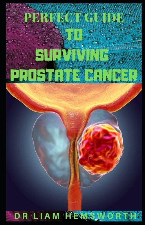 Perfect Guide to Surviving Prostate Cancer: An In-Depth Analysis And Information About Prostate Cancer (Paperback)