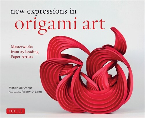 New Expressions in Origami Art: Masterworks from 25 Leading Paper Artists (Hardcover)