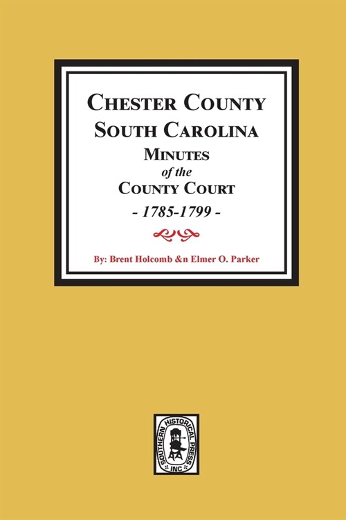 Chester County, South Carolina Minutes of the County Court, 1785-1799. (Paperback)