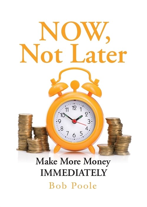 NOW, Not Later: Make More Money IMMEDIATELY (Paperback)