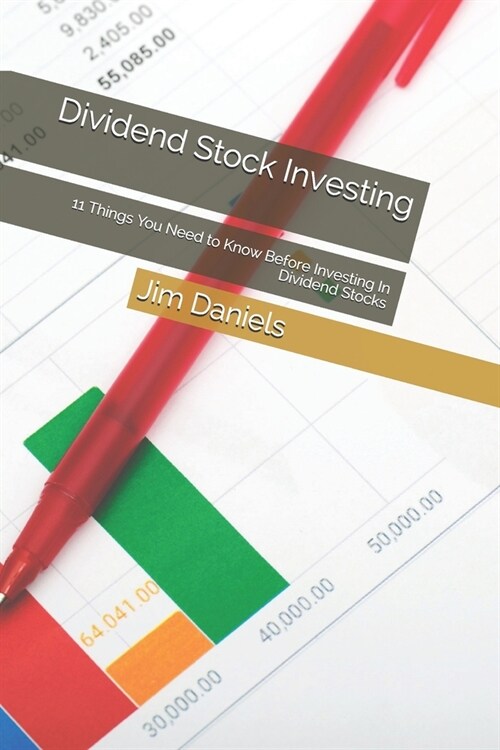 Dividend Stock Investing: 11 Things You Need to Know Before Investing In Dividend Stocks (Paperback)