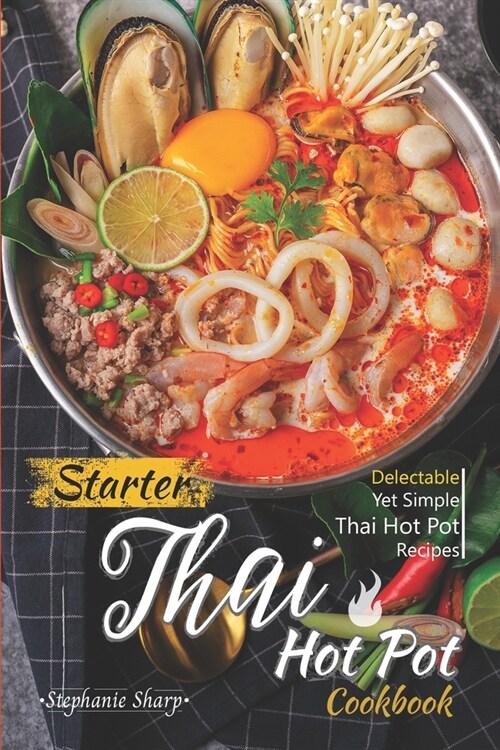 Starter Thai Hot Pot Cookbook: Delectable Yet Simple Thai Hot Pot Recipes (Paperback)