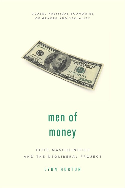 Men of Money : Elite Masculinities and the Neoliberal Project (Paperback)