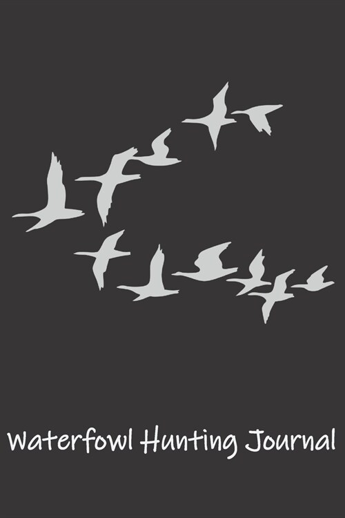 Waterfowl Hunting Journal: Easy to fill in Hunting Expeditions with prompts for Date, Time, Weather, Season, Species, Location, Terrain etc. (Paperback)