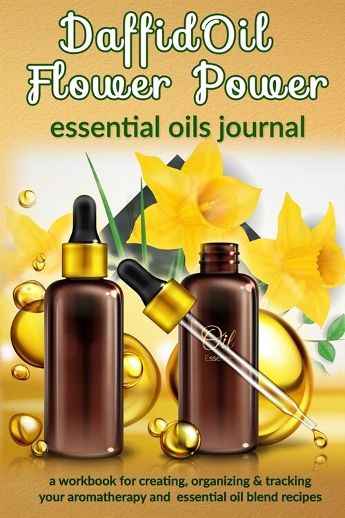 DaffidOil Flower Power: Essential Oils Journal: A Workbook for Creating, Organizing & Tracking Your Aromatherapy and Essential Oil Blend Recip (Paperback)