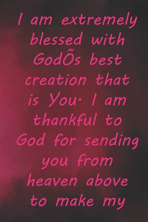 I am extremely blessed with Gods best creation that is You. I am thankful to God for sending you: Valentine Day Gift Blank Lined Journal Notebook, 11 (Paperback)