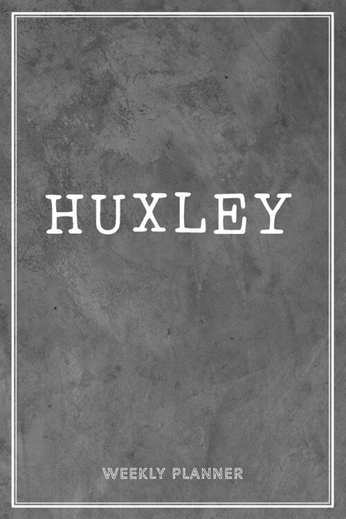 Huxley Weekly Planner: Organizer To Do List Academic Schedule Logbook Appointment Undated Personalized Personal Name Business Planners Record (Paperback)