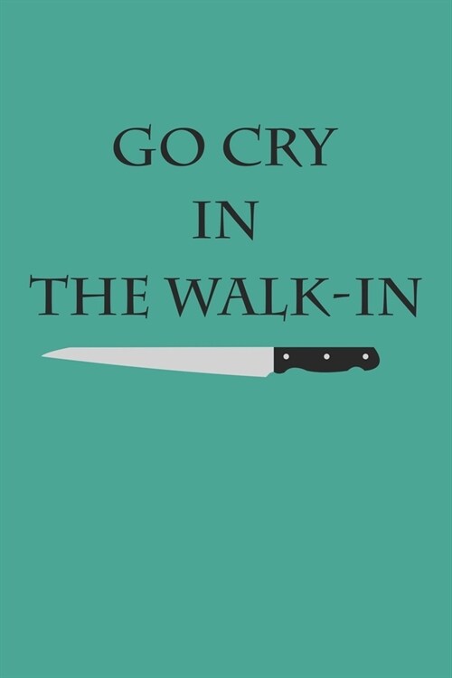 Go Cry In The Walk-In: Blank College Ruled Lined Notebook Writing Journal (Paperback)