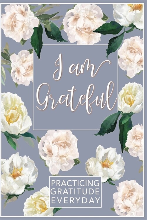 I am Grateful - Gratitude Journal - 6x9 Dot grid Bullet Journal - Inspirational Journal for women ( Empty to write in ) -Practice Gratitude Everyday: (Paperback)