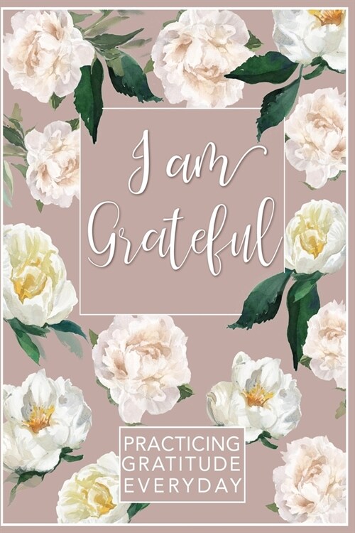 I am Grateful - Gratitude Journal - 6x9 Dot grid Bullet Journal - Inspirational Journal for women ( Empty to write in ) -Practice Gratitude Everyday: (Paperback)