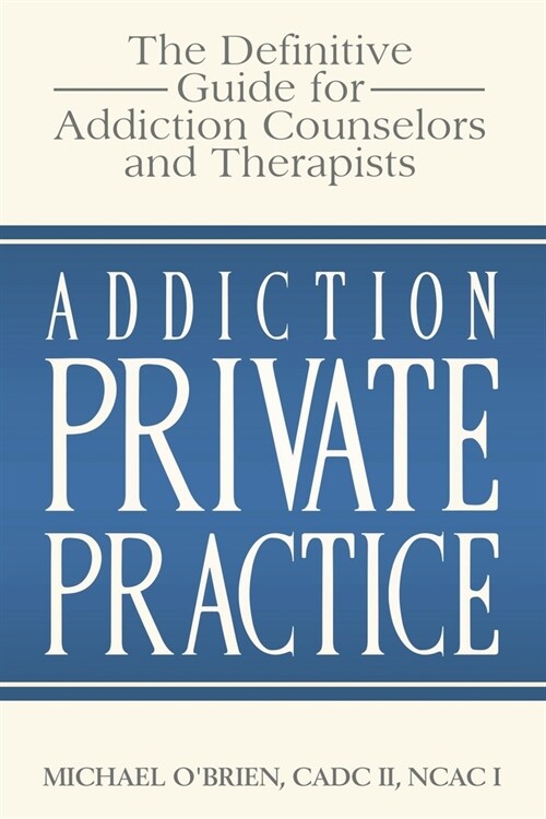 Addiction Private Practice: The Definitive Guide for Addiction Counselors and Therapists (Paperback)