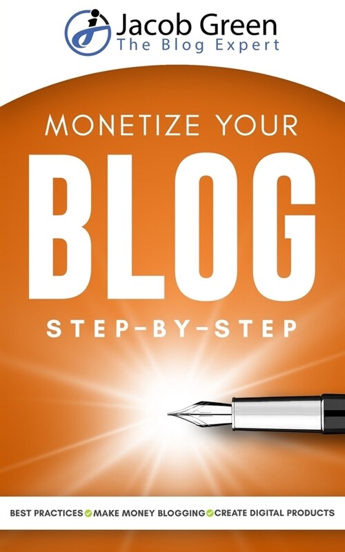 Monetize Your Blog Step-By-Step: Learn How To Make Money Blogging. Leverage Digital Marketing Best Practices And Create Digital Products To Profit Fro (Paperback)