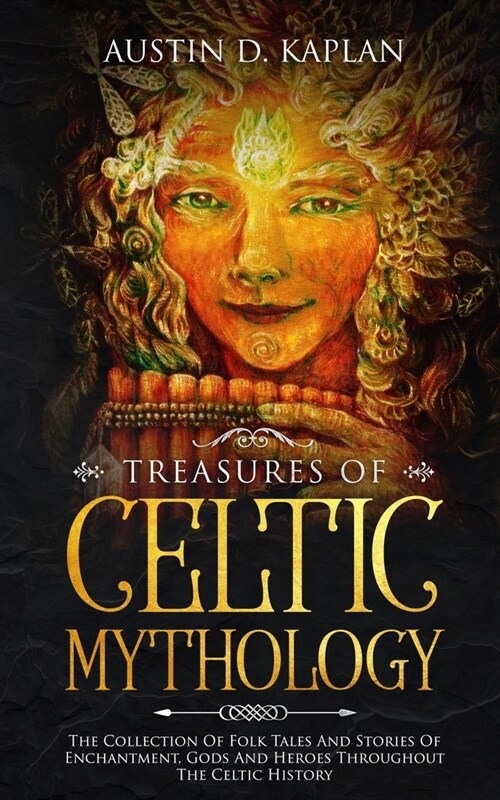 Treasures Of Celtic Mythology: The Collection Of Folk Tales And Stories Of Enchantment, Gods And Heroes Throughout The Celtic History (Paperback)