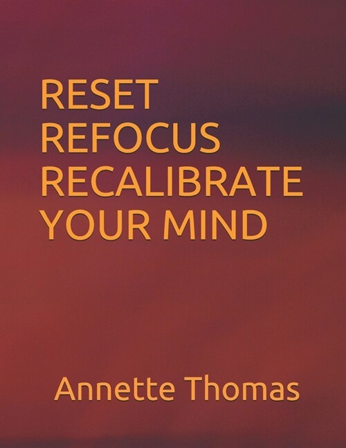 Reset Refocus Recalibrate Your Mind: 30 Day Challenge Journal (Paperback)
