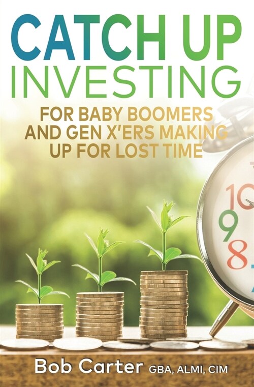 Catch Up Investing: For Baby Boomers and Gen Xrs Making up for Lost Time (Paperback)