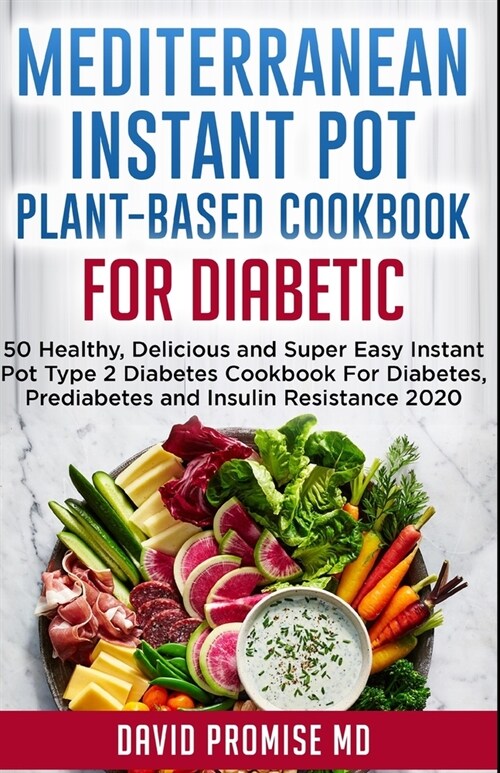 Mediterranean Instant Pot Plant-Based Cookbook for Diabetic: 50 Healthy, Delicious and Super Easy Instant Pot Type 2 Diabetes Cookbook For Diabetes, P (Paperback)