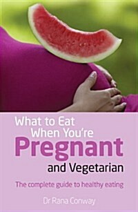 What to Eat When Youre Pregnant and Vegetarian : The Complete Guide to Healthy Eating (Paperback)