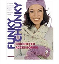 Funky Chunky Crocheted Accessories : 60 Ways and More to Make and Customize Hats, Bags, Scarves, Mittens and Slippers (Paperback)