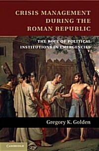 Crisis Management during the Roman Republic : The Role of Political Institutions in Emergencies (Hardcover)