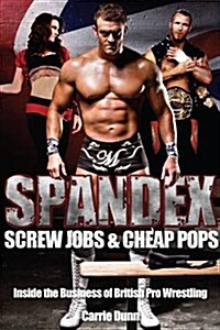 Spandex; Screw Jobs and Cheap Pops : Inside the Business of British Pro Wrestling (Paperback)