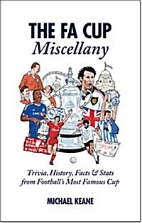 The FA Cup Miscellany : Trivia, History, Facts & Stats from Footballs Most Famous Cup (Hardcover)
