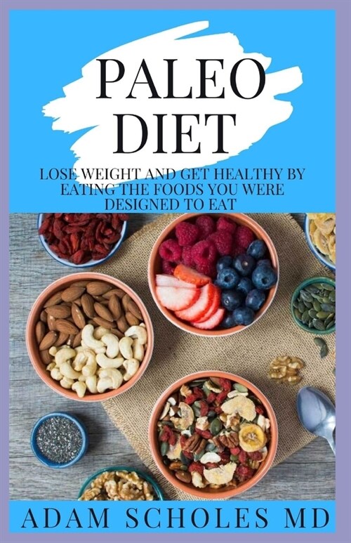 Paleo Diet: Everything You Need To Know On How To Lose Weight and Get Healthy by Eating the Foods You Were Designed to Eat (Paperback)