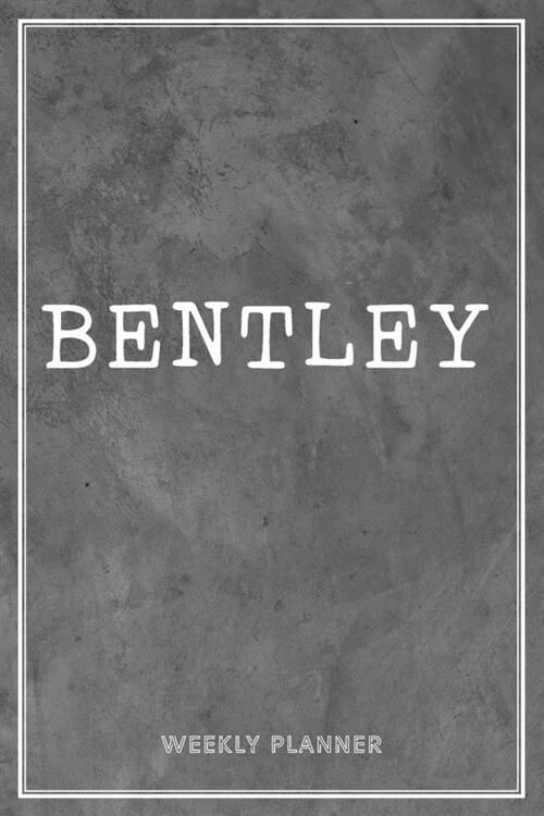 Bentley Weekly Planner: Appointment Undated - Custom Name Personalized Personal - Business Planners - To Do List Organizer Logbook Notes & Jou (Paperback)
