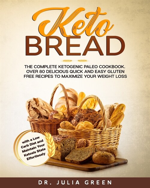 Keto Bread: The Complete Ketogenic Paleo Cookbook. Over 80 Delicious Quick and Easy Gluten Free Recipes to Maximize Your Weight Lo (Paperback)