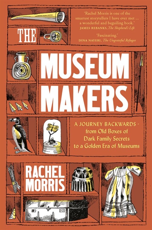 The Museum Makers : A Journey Backwards - from Old Boxes of Dark Family Secrets to a Gold Era of Museums (Hardcover)