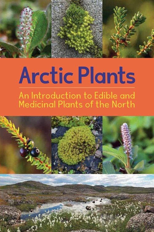 Arctic Plants: An Introduction to Edible and Medicinal Plants of the North: English Edition (Paperback, English)