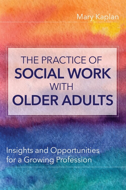 The Practice of Social Work with Older Adults: Insights and Opportunities for a Growing Profession (Paperback)