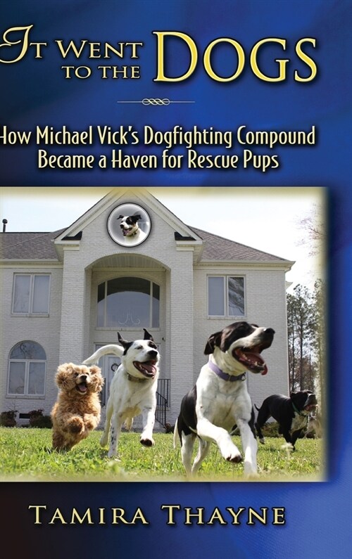 It Went to the Dogs: How Michael Vicks Dogfighting Compound Became a Haven for Rescue Pups (Hardcover)