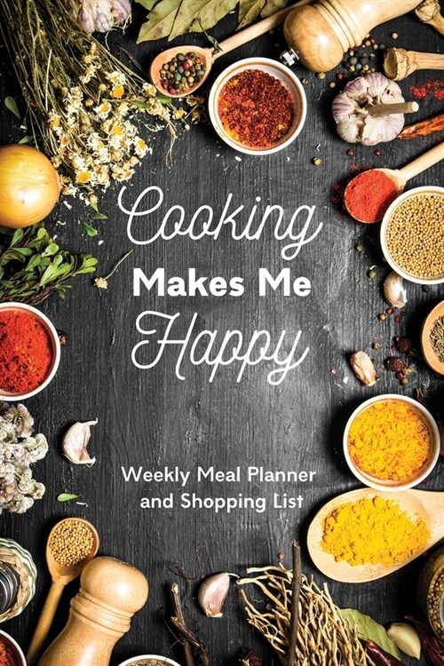 Cooking Makes Me Happy: Weekly Meal Planner and Shopping List: Weekly Menu Planning Organizer Notepad Journal Pages (Paperback)