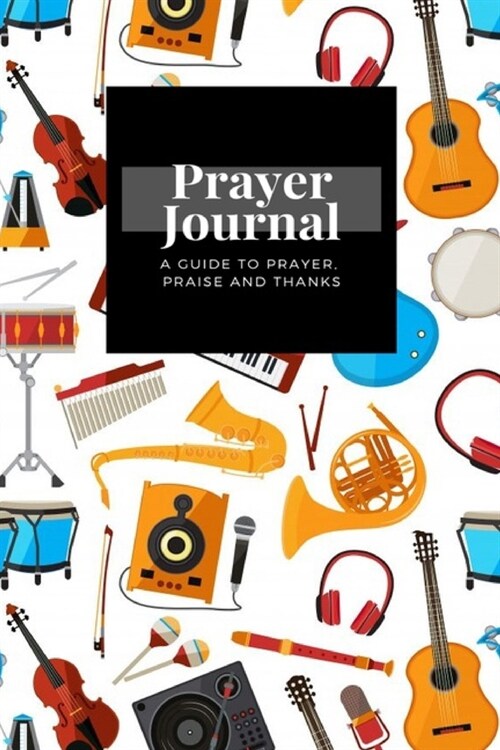 My Prayer Journal: A Guide To Prayer, Praise and Thanks: Music Instruments Piono Guitar Saxo design, Prayer Journal Gift, 6x9, Soft Cover (Paperback)