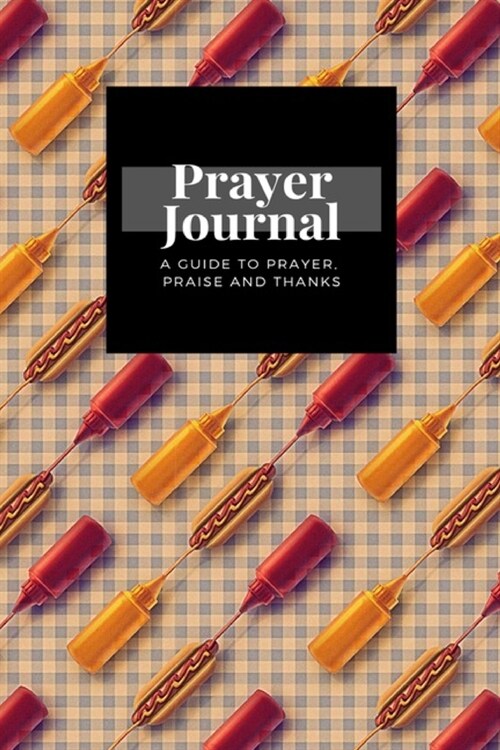 My Prayer Journal: A Guide To Prayer, Praise and Thanks: Hotdogs design, Prayer Journal Gift, 6x9, Soft Cover, Matte Finish (Paperback)
