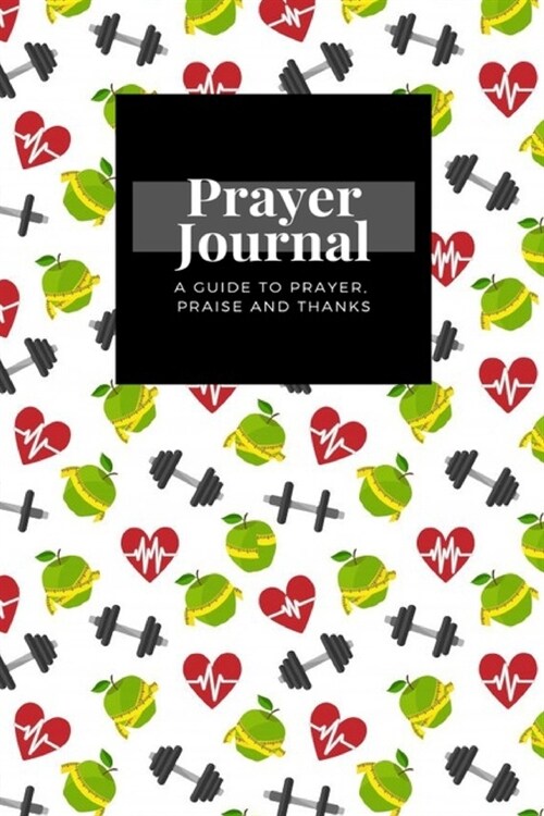 My Prayer Journal: A Guide To Prayer, Praise and Thanks: Fitness Healthy Lifestyle With Heart Apple Barbells design, Prayer Journal Gift, (Paperback)