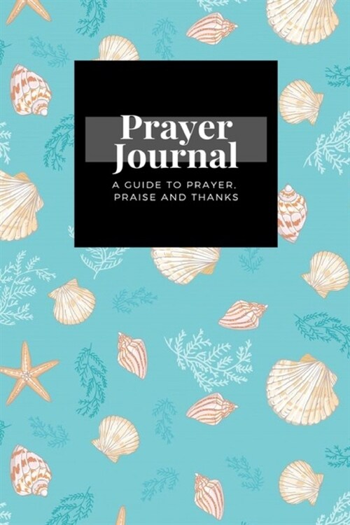 My Prayer Journal: A Guide To Prayer, Praise and Thanks: Seashell design, Prayer Journal Gift, 6x9, Soft Cover, Matte Finish (Paperback)