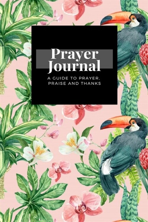 My Prayer Journal: A Guide To Prayer, Praise and Thanks: Tropical Flower Watercolor design, Prayer Journal Gift, 6x9, Soft Cover, Matte F (Paperback)