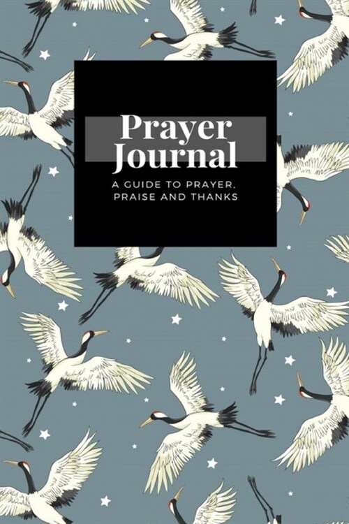 My Prayer Journal: A Guide To Prayer, Praise and Thanks: Crane design, Prayer Journal Gift, 6x9, Soft Cover, Matte Finish (Paperback)