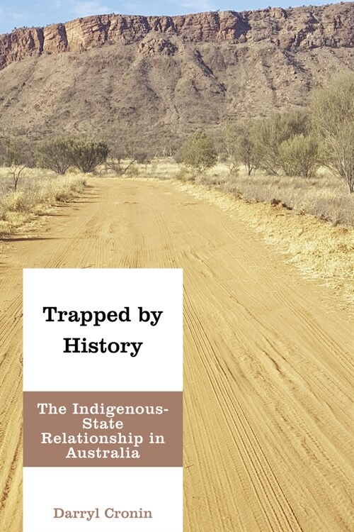 Trapped by History : The Indigenous-State Relationship in Australia (Hardcover)